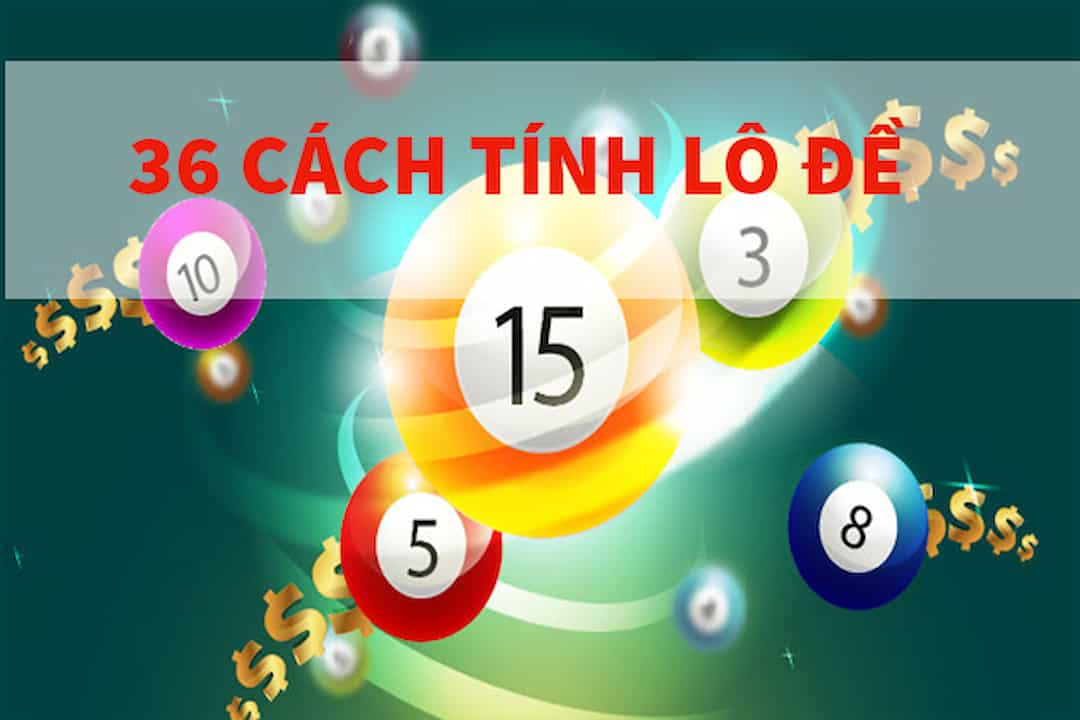 36 cách đánh lô được đúc kết từ những tay chơi lão làng