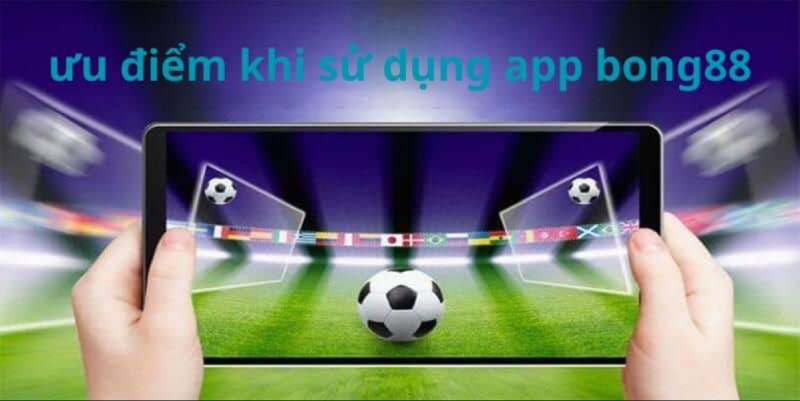 Ưu điểm vượt trội khi lựa chọn tải app